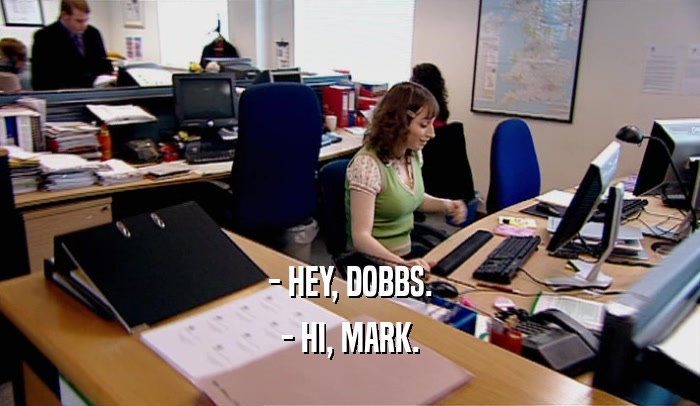 - HEY, DOBBS. - HI, MARK. 
