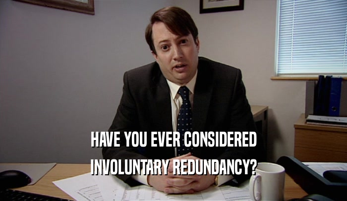 HAVE YOU EVER CONSIDERED INVOLUNTARY REDUNDANCY? 