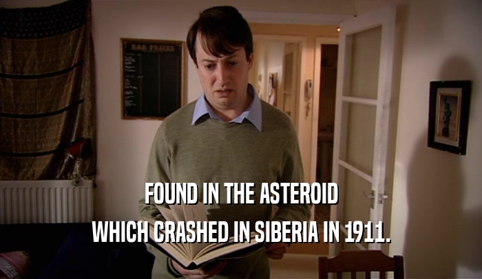 FOUND IN THE ASTEROID
 WHICH CRASHED IN SIBERIA IN 1911.
 