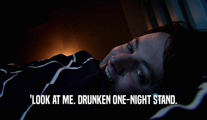 'LOOK AT ME. DRUNKEN ONE-NIGHT STAND.  