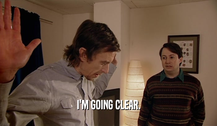 I'M GOING CLEAR.  