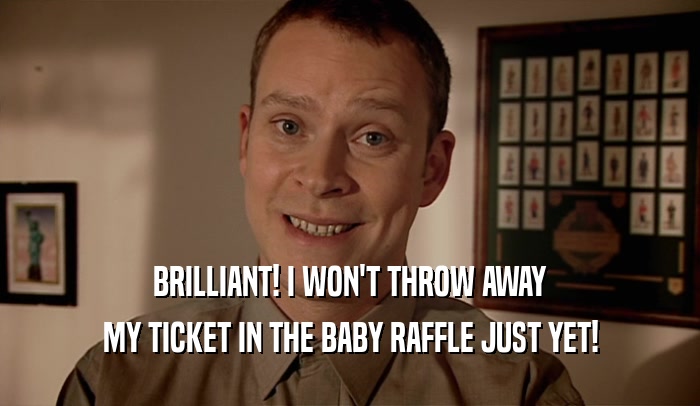 BRILLIANT! I WON'T THROW AWAY MY TICKET IN THE BABY RAFFLE JUST YET! 