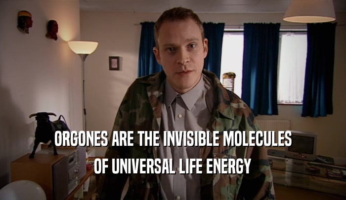 ORGONES ARE THE INVISIBLE MOLECULES OF UNIVERSAL LIFE ENERGY 