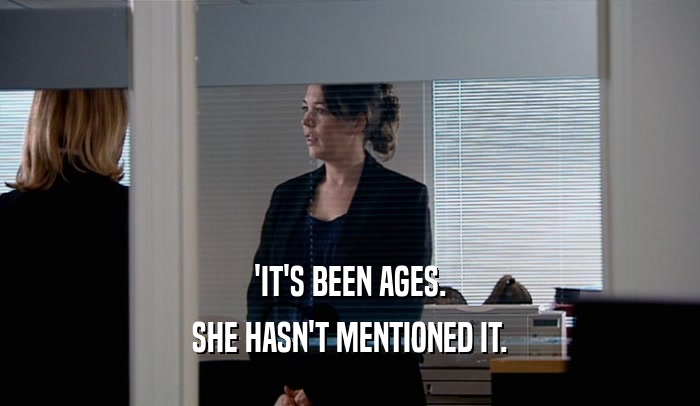 'IT'S BEEN AGES. SHE HASN'T MENTIONED IT. 