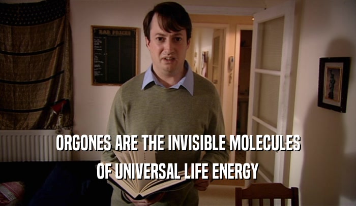 ORGONES ARE THE INVISIBLE MOLECULES OF UNIVERSAL LIFE ENERGY 