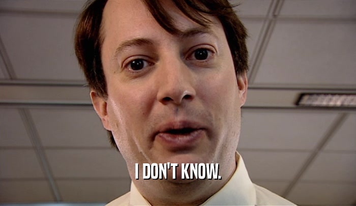 I DON'T KNOW.  
