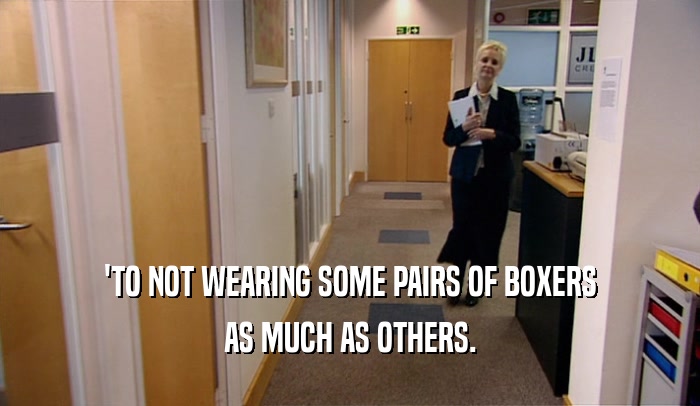 'TO NOT WEARING SOME PAIRS OF BOXERS AS MUCH AS OTHERS. 
