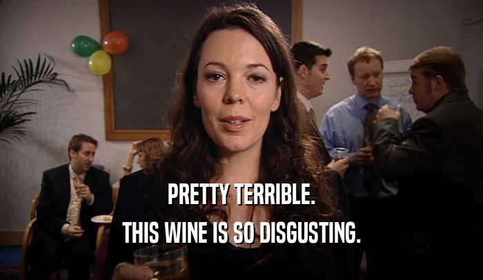 PRETTY TERRIBLE. THIS WINE IS SO DISGUSTING. 