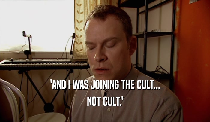 'AND I WAS JOINING THE CULT... NOT CULT.' 