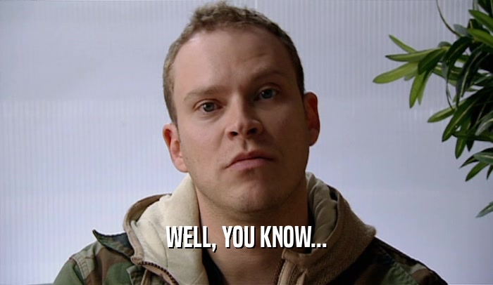 WELL, YOU KNOW...  