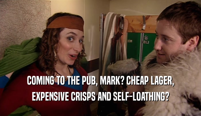 COMING TO THE PUB, MARK? CHEAP LAGER, EXPENSIVE CRISPS AND SELF-LOATHING? 