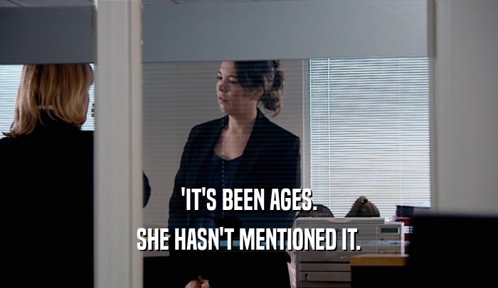 'IT'S BEEN AGES. SHE HASN'T MENTIONED IT. 