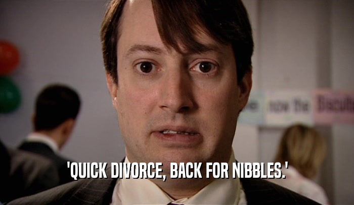 'QUICK DIVORCE, BACK FOR NIBBLES.'  