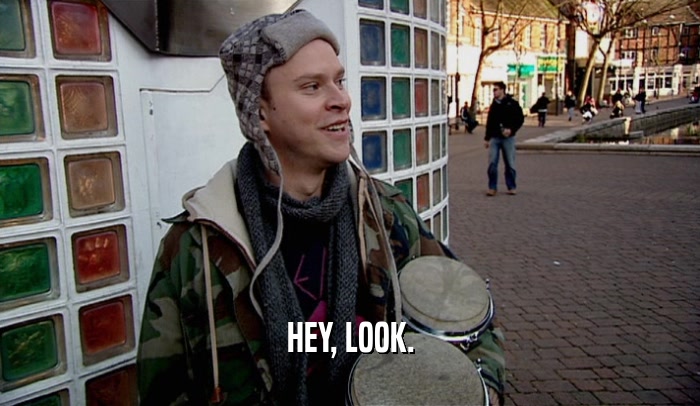HEY, LOOK.  