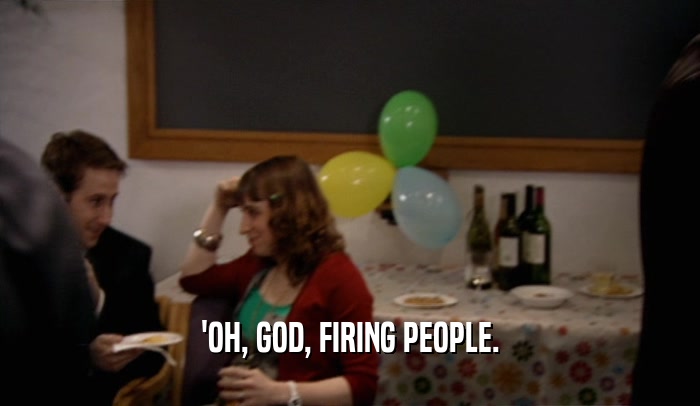 'OH, GOD, FIRING PEOPLE.  