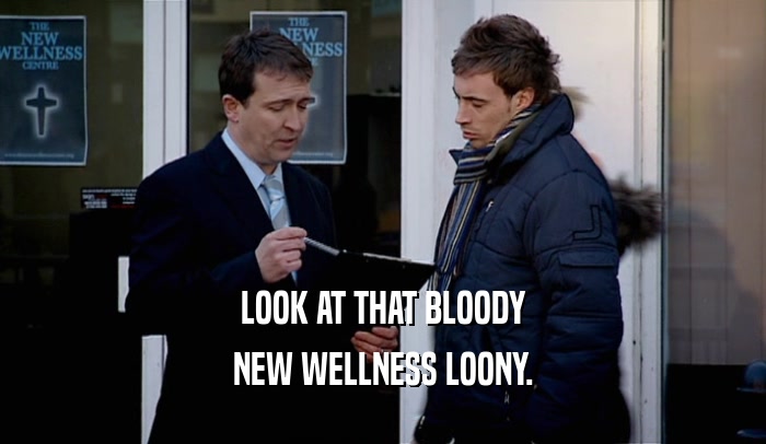 LOOK AT THAT BLOODY NEW WELLNESS LOONY. 
