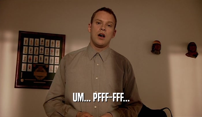 UM... PFFF-FFF...  