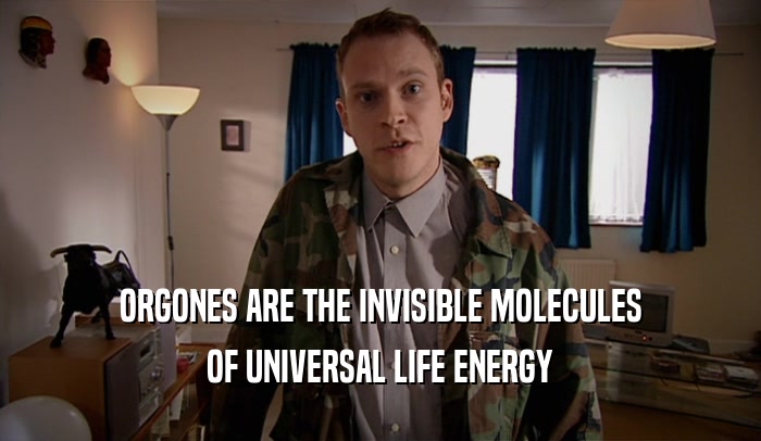 ORGONES ARE THE INVISIBLE MOLECULES OF UNIVERSAL LIFE ENERGY 
