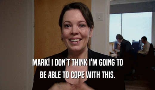 MARK! I DON'T THINK I'M GOING TO BE ABLE TO COPE WITH THIS. 