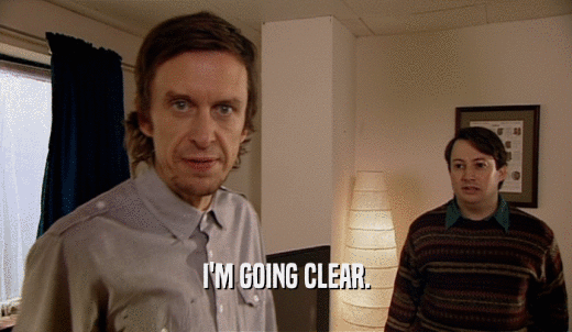 I'M GOING CLEAR.  