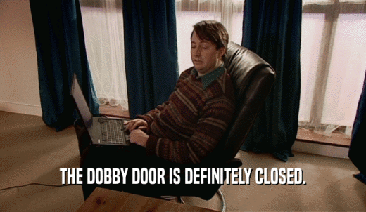THE DOBBY DOOR IS DEFINITELY CLOSED.  