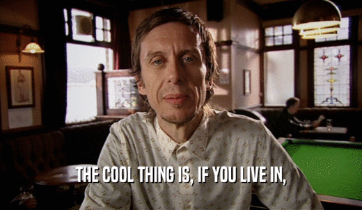 THE COOL THING IS, IF YOU LIVE IN,  