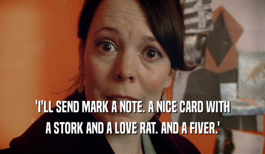 'I'LL SEND MARK A NOTE. A NICE CARD WITH A STORK AND A LOVE RAT. AND A FIVER.' 