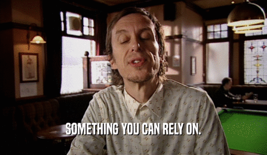 SOMETHING YOU CAN RELY ON.  