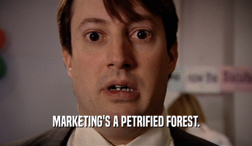 MARKETING'S A PETRIFIED FOREST.  