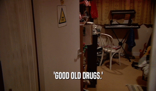 'GOOD OLD DRUGS.'  
