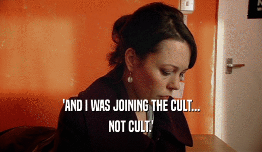 'AND I WAS JOINING THE CULT... NOT CULT.' 