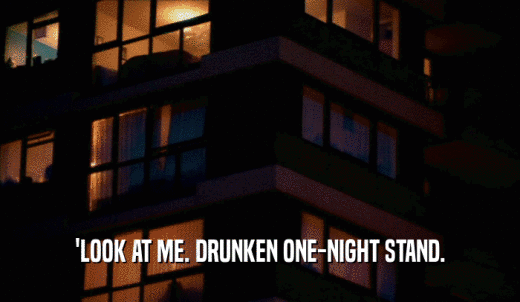 'LOOK AT ME. DRUNKEN ONE-NIGHT STAND.  