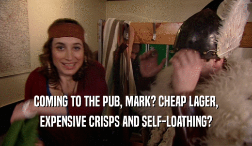 COMING TO THE PUB, MARK? CHEAP LAGER, EXPENSIVE CRISPS AND SELF-LOATHING? 