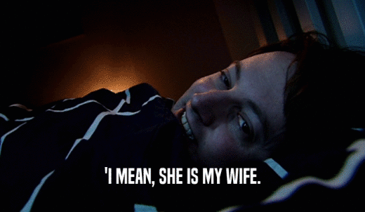 'I MEAN, SHE IS MY WIFE.  