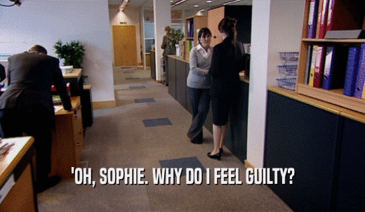 'OH, SOPHIE. WHY DO I FEEL GUILTY?  