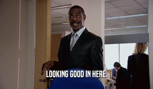 LOOKING GOOD IN HERE.  