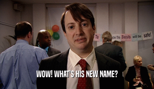 WOW! WHAT'S HIS NEW NAME?  