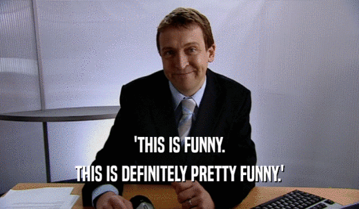 'THIS IS FUNNY. THIS IS DEFINITELY PRETTY FUNNY.' 