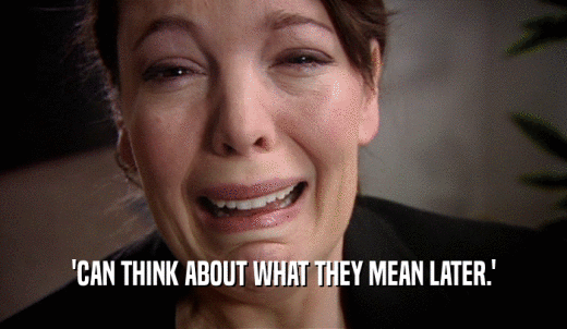 'CAN THINK ABOUT WHAT THEY MEAN LATER.'  
