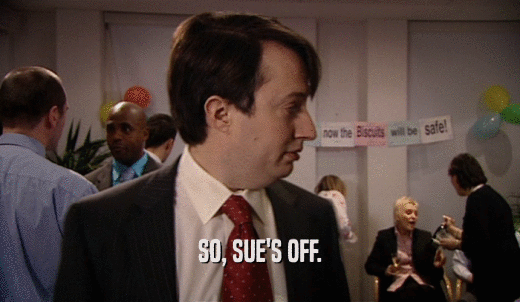 SO, SUE'S OFF.  