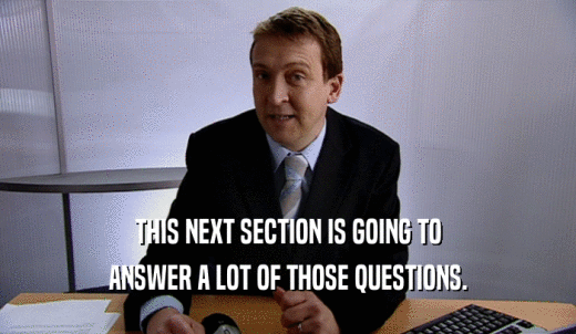 THIS NEXT SECTION IS GOING TO ANSWER A LOT OF THOSE QUESTIONS. 