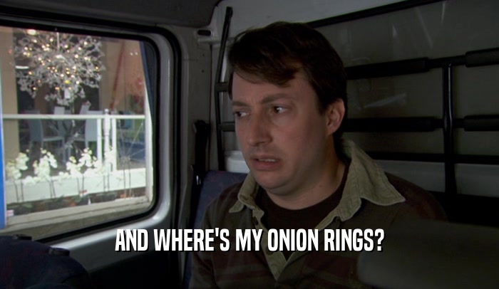 AND WHERE'S MY ONION RINGS?  