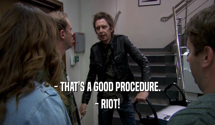 - THAT'S A GOOD PROCEDURE. - RIOT! 