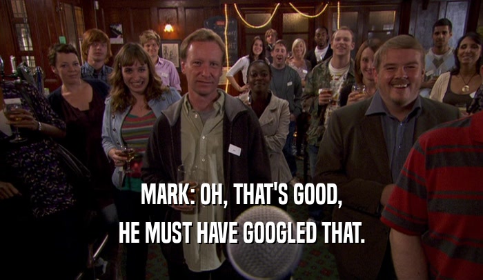 MARK: OH, THAT'S GOOD, HE MUST HAVE GOOGLED THAT. 
