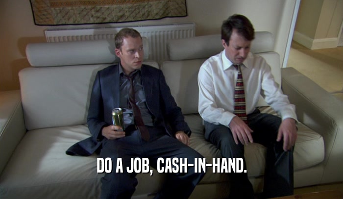DO A JOB, CASH-IN-HAND.  
