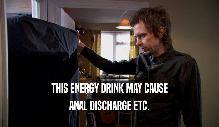 THIS ENERGY DRINK MAY CAUSE ANAL DISCHARGE ETC. 