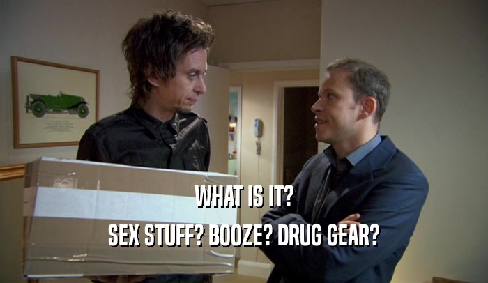 WHAT IS IT? SEX STUFF? BOOZE? DRUG GEAR? 