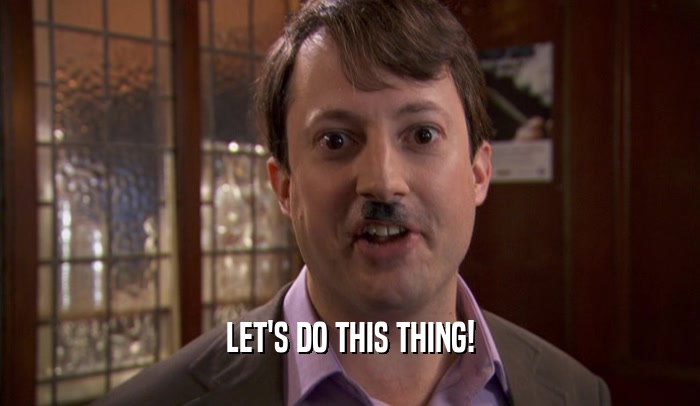 LET'S DO THIS THING!  