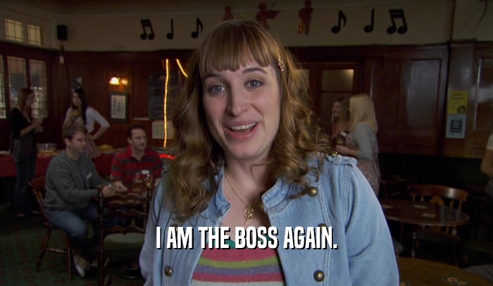 I AM THE BOSS AGAIN.  