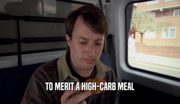 TO MERIT A HIGH-CARB MEAL  